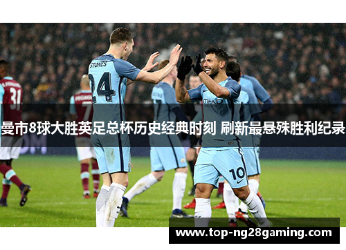 曼市8球大胜英足总杯历史经典时刻 刷新最悬殊胜利纪录