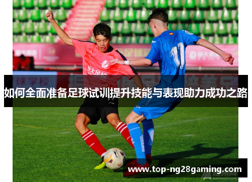 如何全面准备足球试训提升技能与表现助力成功之路