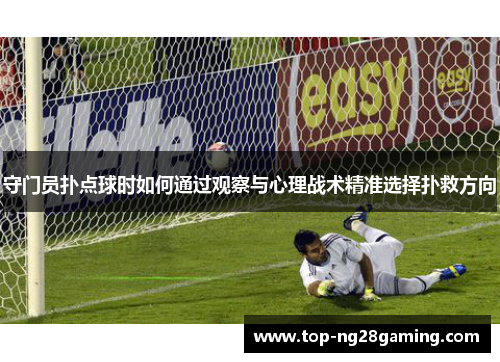 守门员扑点球时如何通过观察与心理战术精准选择扑救方向