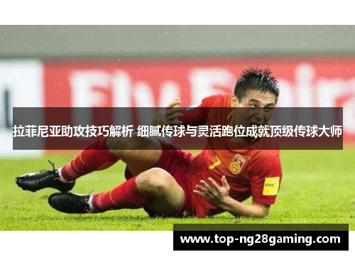 拉菲尼亚助攻技巧解析 细腻传球与灵活跑位成就顶级传球大师
