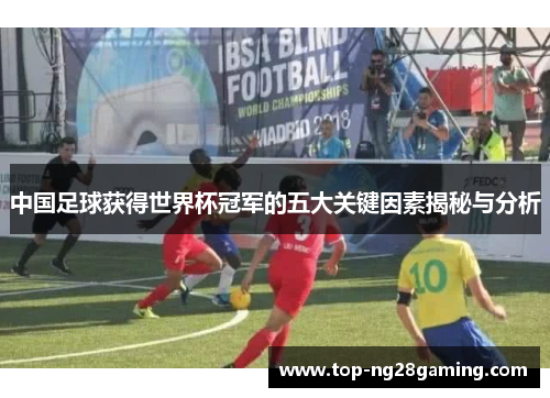 中国足球获得世界杯冠军的五大关键因素揭秘与分析