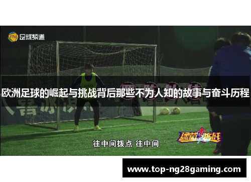 欧洲足球的崛起与挑战背后那些不为人知的故事与奋斗历程