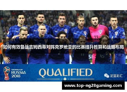 如何有效备战吉姆西蒂对阵克罗地亚的比赛提升胜算和战略布局