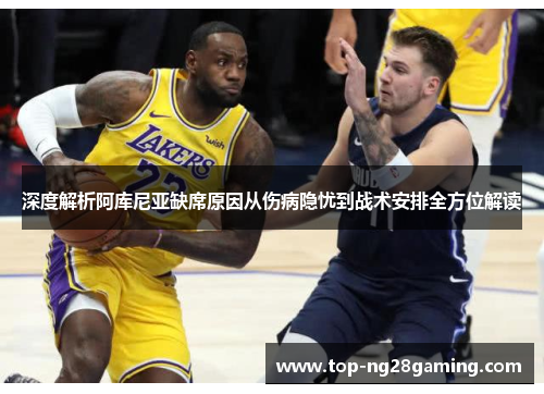 深度解析阿库尼亚缺席原因从伤病隐忧到战术安排全方位解读