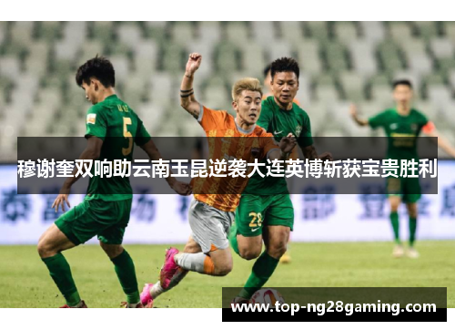 穆谢奎双响助云南玉昆逆袭大连英博斩获宝贵胜利