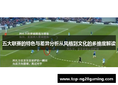 五大联赛的特色与差异分析从风格到文化的多维度解读 五大联赛的特色与差异分析从风格到文化的多维度解读