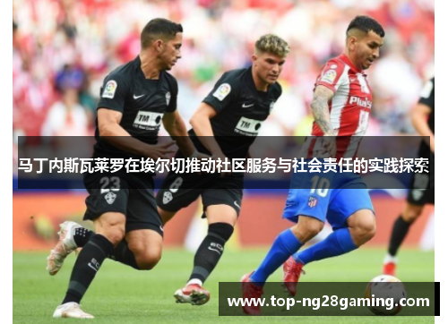 马丁内斯瓦莱罗在埃尔切推动社区服务与社会责任的实践探索 马丁内斯瓦莱罗在埃尔切推动社区服务与社会责任的实践探索