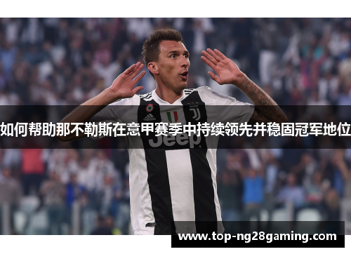 如何帮助那不勒斯在意甲赛季中持续领先并稳固冠军地位