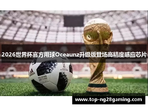 2026世界杯官方用球Oceaunz升级版登场高精度感应芯片